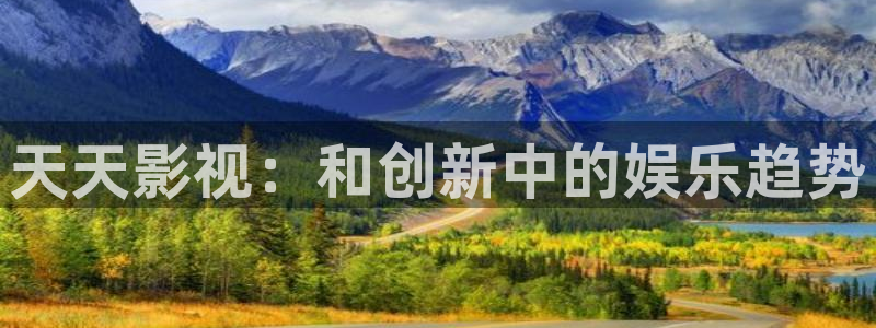 汕尾保利今日影讯：天天影视：和创新中的娱乐趋势