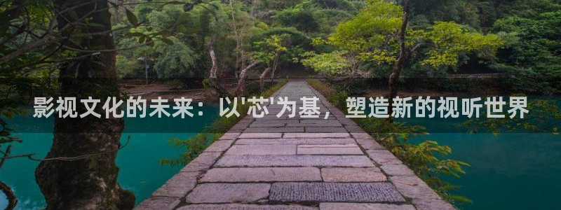 常州大剧院保利影城影讯：影视文化的未来：以\'芯\'为基，塑造新的视听世界